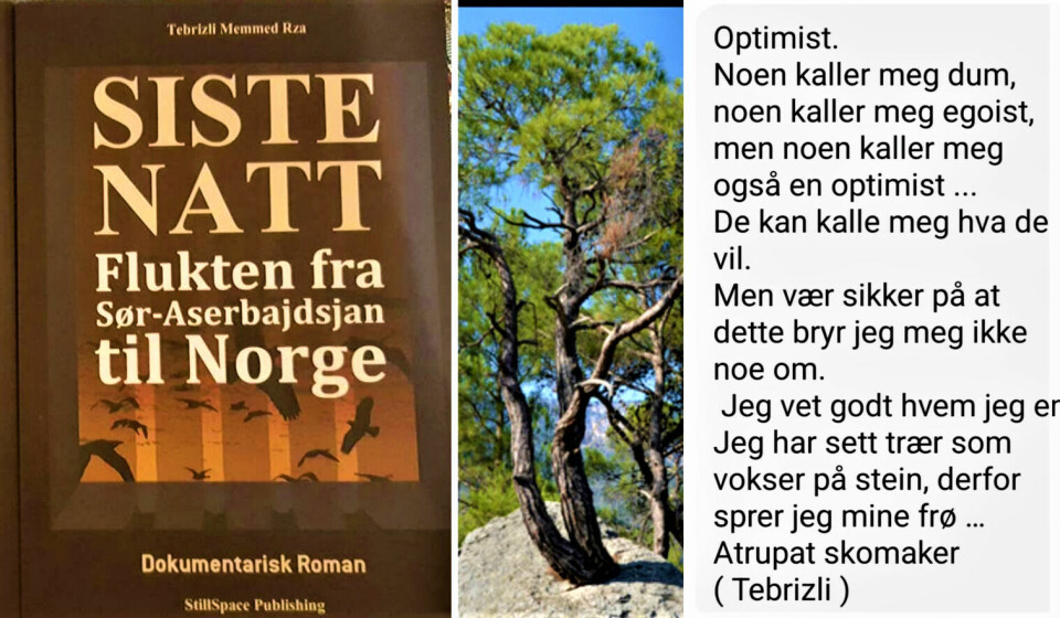 Tebrizli har skrevet romanen «Siste natt», om flukten fra Sør-Aserbajdsjan til Norge. – Å skrive dikt er noe «alle» i mitt hjemland gjør, sier han. Tebrizli har skrevet romanen «Siste natt», om flukten fra Sør-Aserbajdsjan til Norge. – Å skrive dikt er noe «alle» i mitt hjemland gjør, sier han.