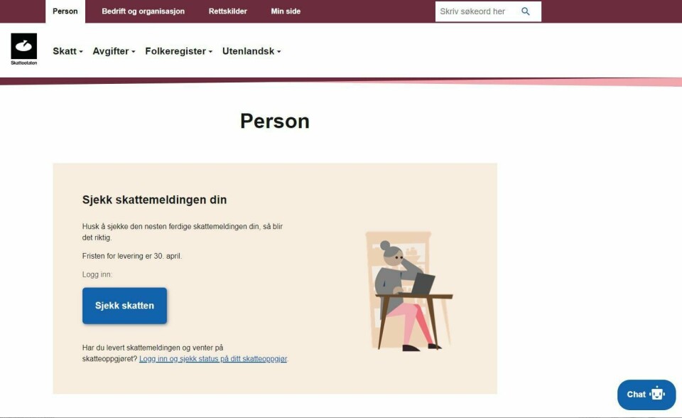 Skatteetaten vil gjerne høre fra deg, og chatboten nederst til høyre er klar for å ikke forstå dine spørsmål. Skatteetaten vil gjerne høre fra deg, og chatboten nederst til høyre er klar for å ikke forstå dine spørsmål.